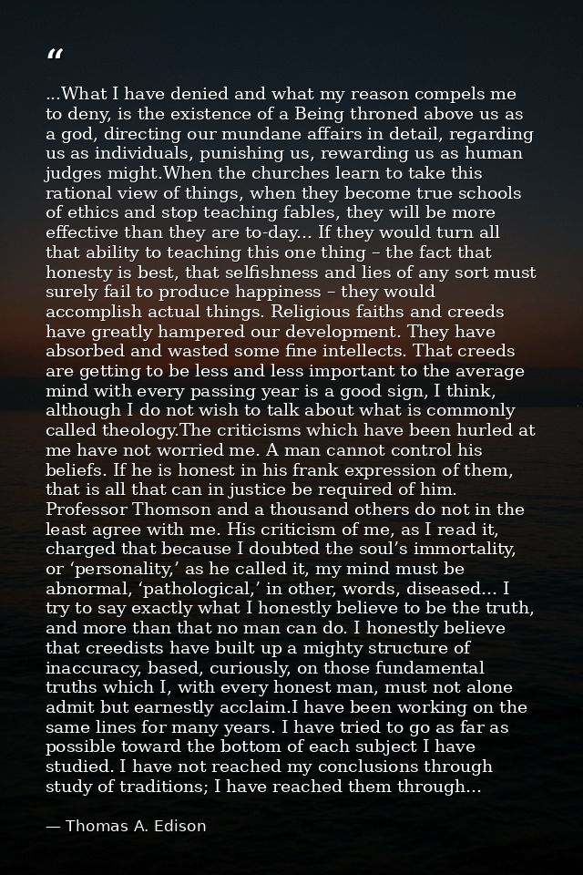 ...What I have denied and what my reason compels me to deny, is the existence of a Being throned above us as a god, dire — Thomas A. Edison