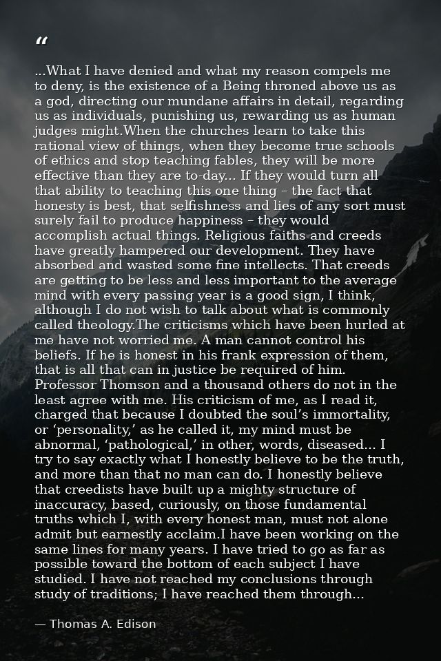 ...What I have denied and what my reason compels me to deny, is the existence of a Being throned above us as a god, dire — Thomas A. Edison