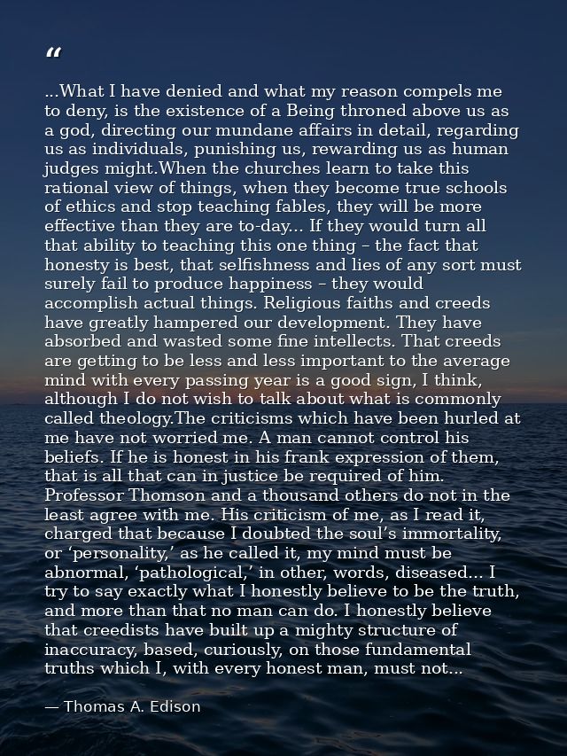 ...What I have denied and what my reason compels me to deny, is the existence of a Being throned above us as a god, dire — Thomas A. Edison