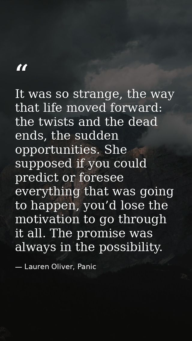 It was so strange, the way that life moved forward: the twists and the dead ends, the sudden opportunities. She supposed — Lauren Oliver, Panic