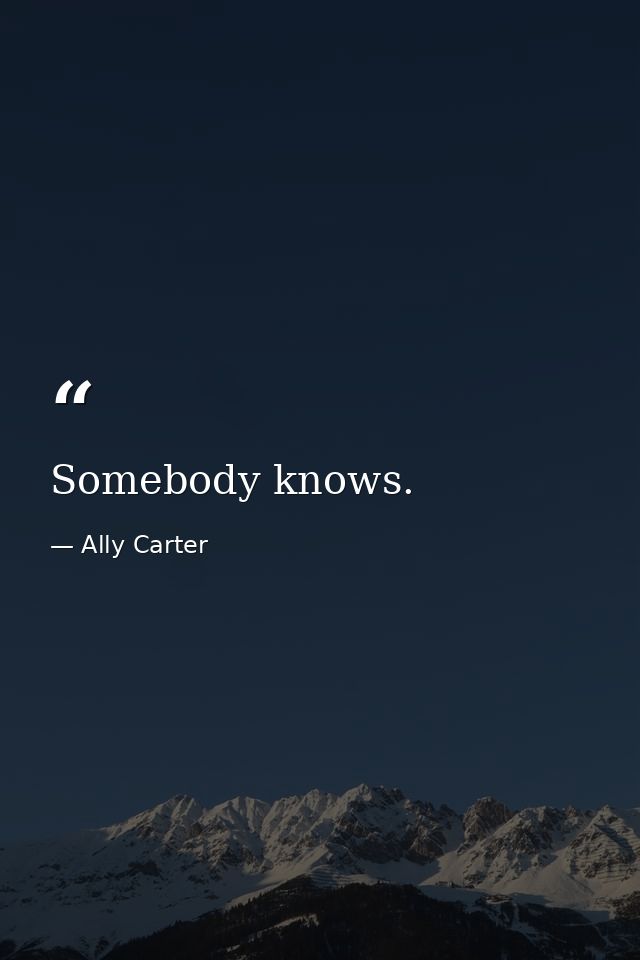 Somebody knows. — Ally Carter