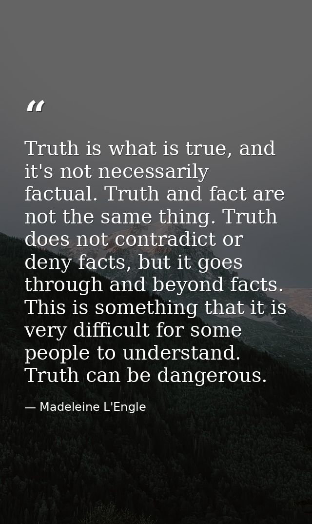 Truth is what is true, and it's not necessarily factual. Truth and fact are not the same thing. Truth does not contradic — Madeleine L'Engle