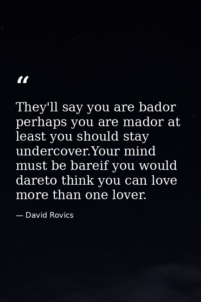 They'll say you are bador perhaps you are mador at least you should stay undercover.Your mind must be bareif you would d — David Rovics