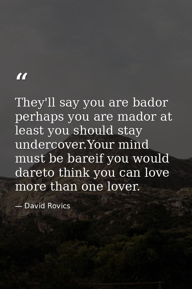 They'll say you are bador perhaps you are mador at least you should stay undercover.Your mind must be bareif you would d — David Rovics