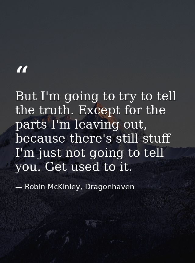 But I'm going to try to tell the truth. Except for the parts I'm leav­ing out, because there's still stuff I'm just not  — Robin McKinley, Dragonhaven