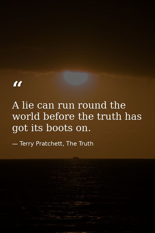 A lie can run round the world before the truth has got its boots on. — Terry Pratchett, The Truth