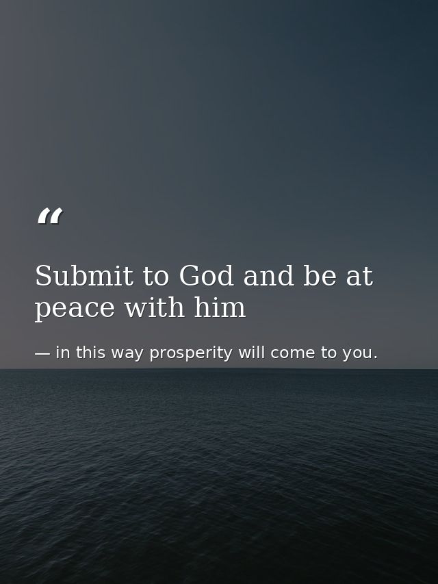 Submit to God and be at peace with him — in this way prosperity will come to you.