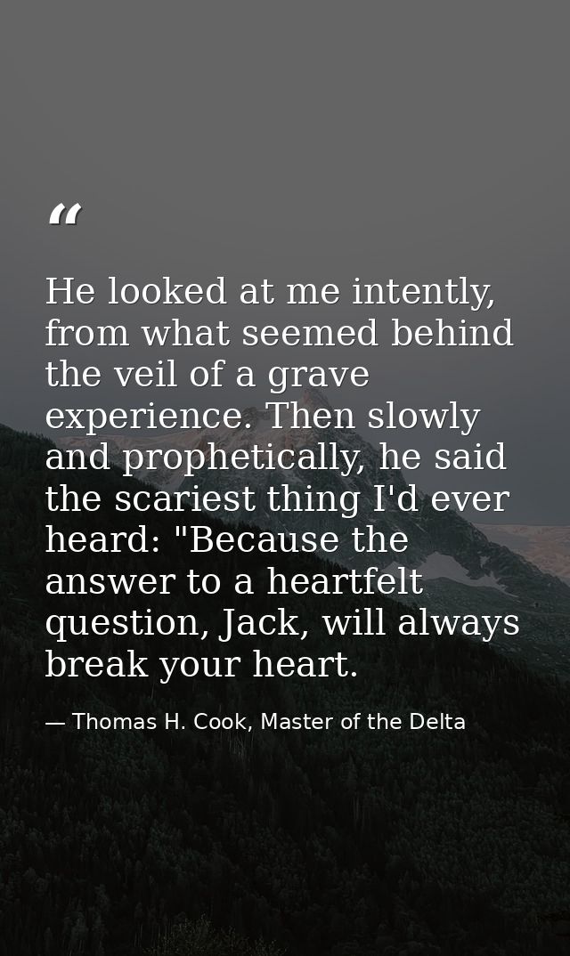 He looked at me intently, from what seemed behind the veil of a grave experience. Then slowly and prophetically, he said — Thomas H. Cook, Master of the Delta