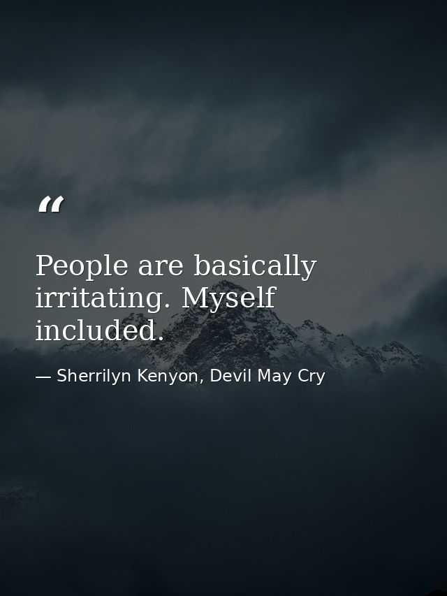 People are basically irritating. Myself included. — Sherrilyn Kenyon, Devil May Cry