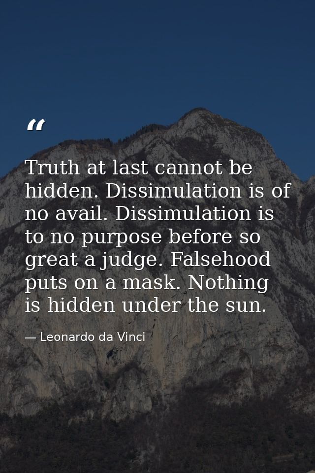 Truth at last cannot be hidden. Dissimulation is of no avail. Dissimulation is to no purpose before so great a judge. Fa — Leonardo da Vinci