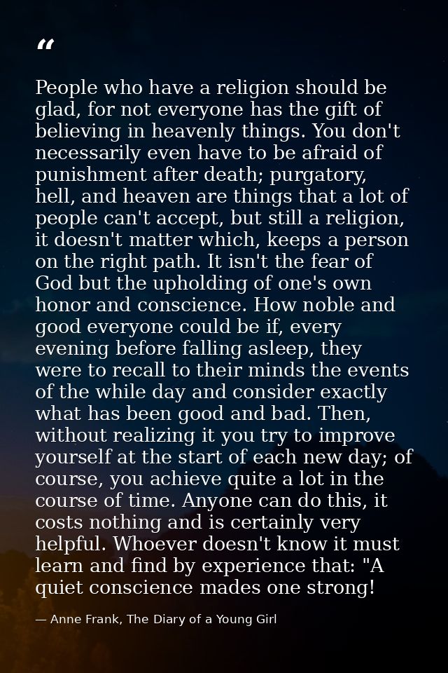 People who have a religion should be glad, for not everyone has the gift of believing in heavenly things. You don't nece — Anne Frank, The Diary of a Young Girl