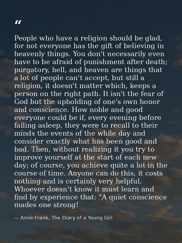 People who have a religion should be glad, for not everyone has the gift of believing in heavenly things. You don't nece — Anne Frank, The Diary of a Young Girl