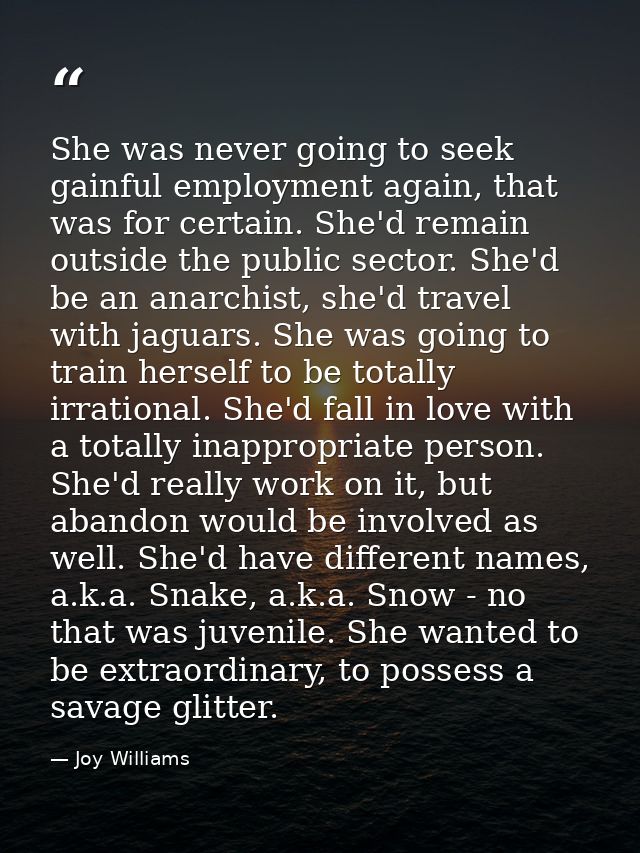 She was never going to seek gainful employment again, that was for certain. She'd remain outside the public sector. She' — Joy Williams