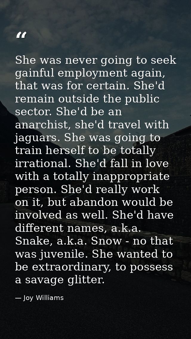 She was never going to seek gainful employment again, that was for certain. She'd remain outside the public sector. She' — Joy Williams