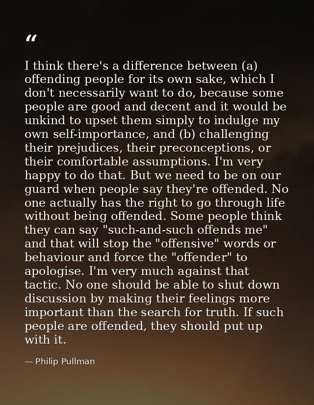 I think there's a difference between (a) offending people for its own sake, which I don't necessarily want to do, becaus — Philip Pullman