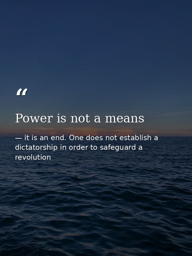 Power is not a means — it is an end. One does not establish a dictatorship in order to safeguard a revolution