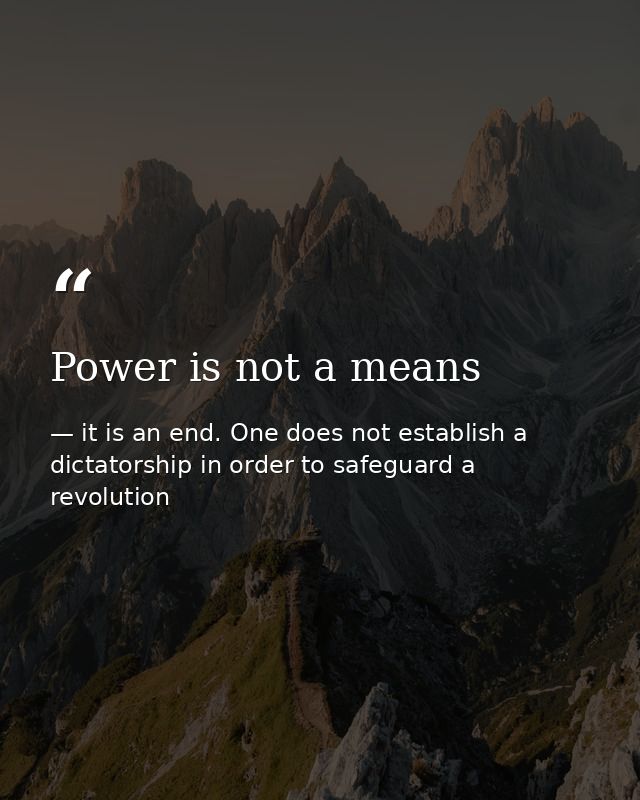 Power is not a means — it is an end. One does not establish a dictatorship in order to safeguard a revolution