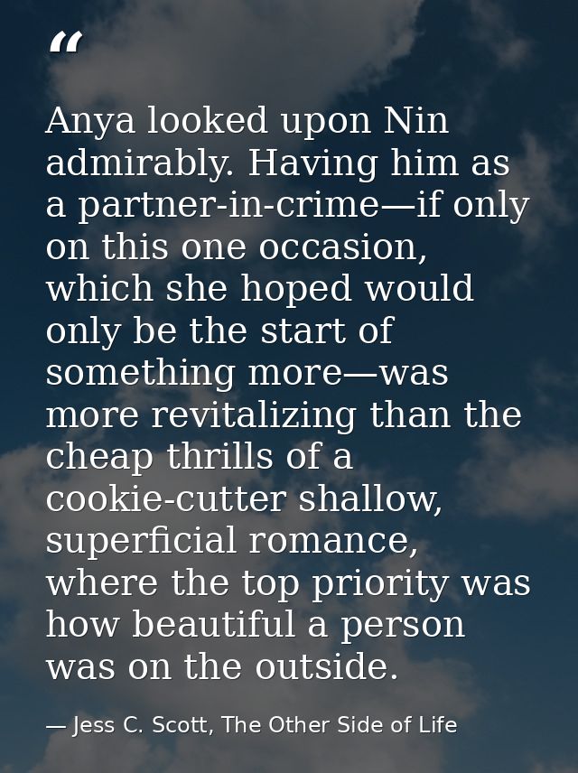 Anya looked upon Nin admirably. Having him as a partner-in-crime—if only on this one occasion, which she hoped would onl — Jess C. Scott, The Other Side of Life
