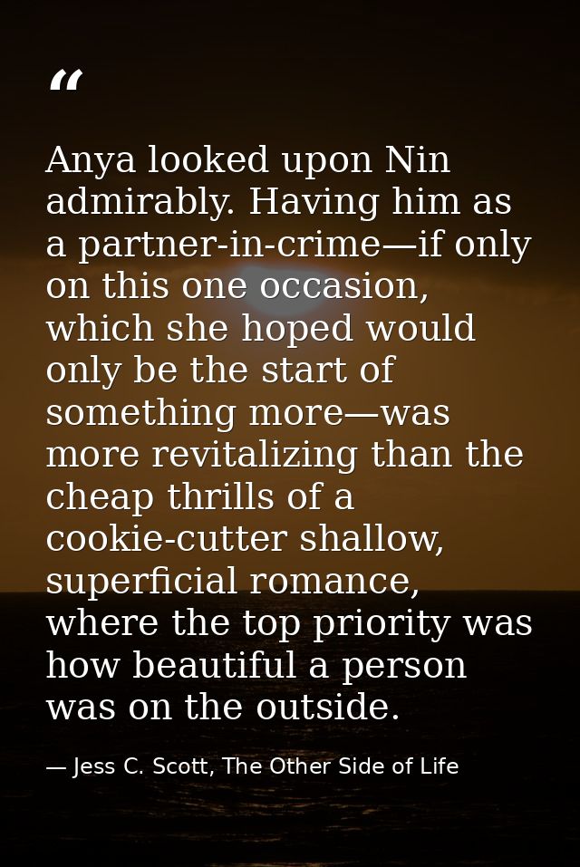 Anya looked upon Nin admirably. Having him as a partner-in-crime—if only on this one occasion, which she hoped would onl — Jess C. Scott, The Other Side of Life