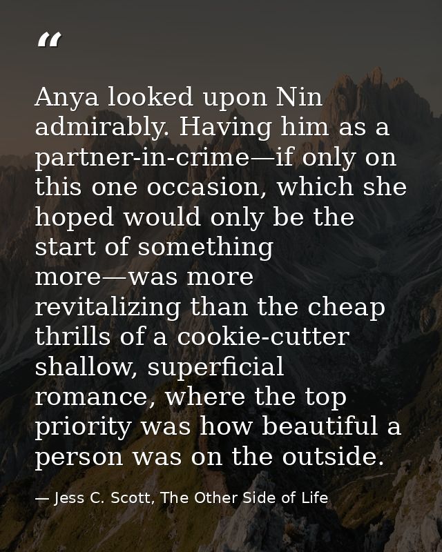 Anya looked upon Nin admirably. Having him as a partner-in-crime—if only on this one occasion, which she hoped would onl — Jess C. Scott, The Other Side of Life