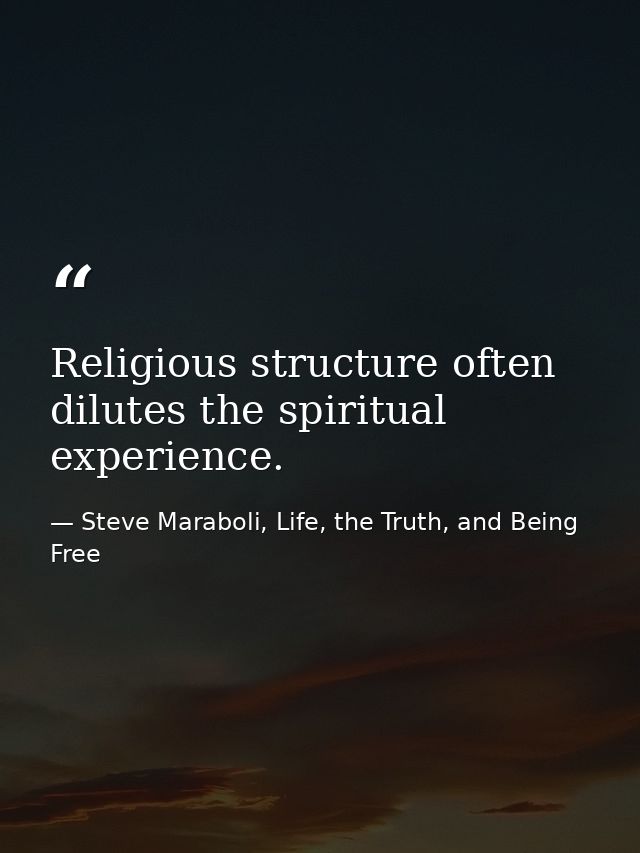Religious structure often dilutes the spiritual experience. — Steve Maraboli, Life, the Truth, and Being Free