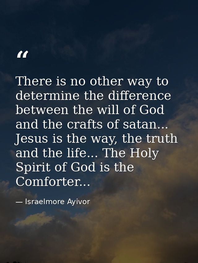 There is no other way to determine the difference between the will of God and the crafts of satan... Jesus is the way, t — Israelmore Ayivor