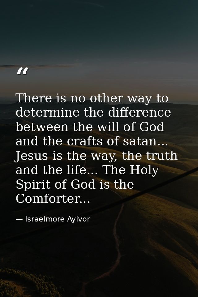 There is no other way to determine the difference between the will of God and the crafts of satan... Jesus is the way, t — Israelmore Ayivor