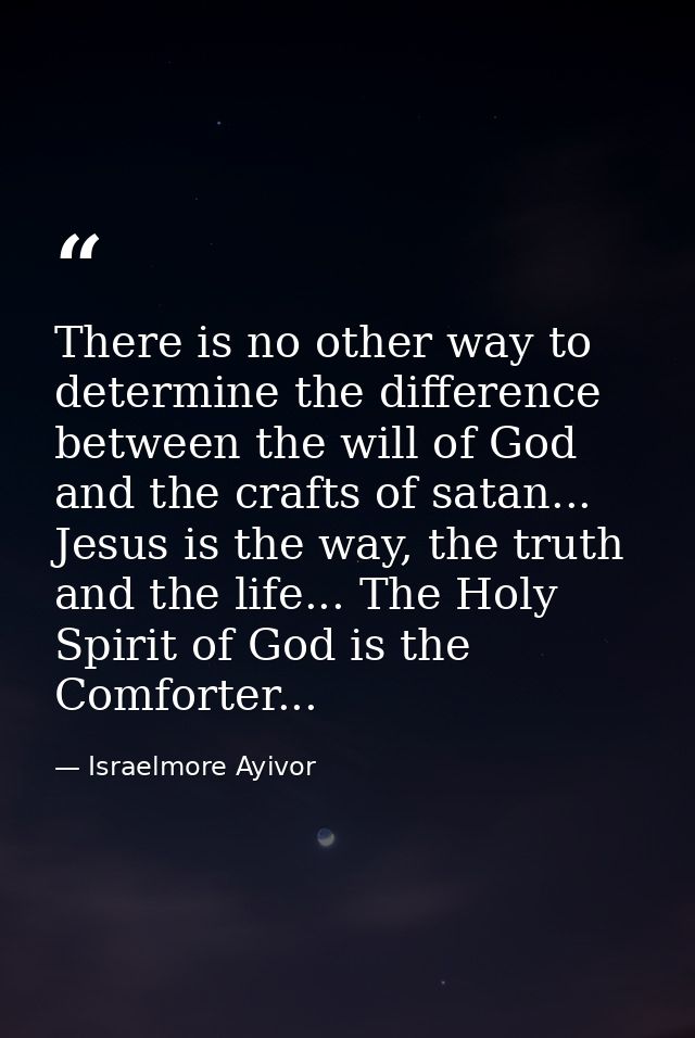 There is no other way to determine the difference between the will of God and the crafts of satan... Jesus is the way, t — Israelmore Ayivor