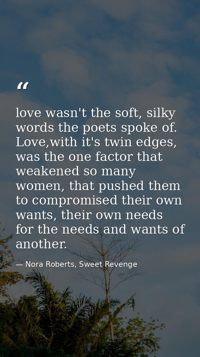love wasn't the soft, silky words the poets spoke of. Love,with it's twin edges, was the one factor that weakened so man — Nora Roberts, Sweet Revenge