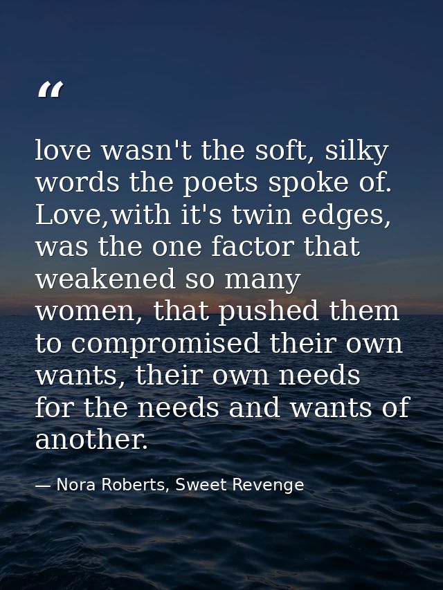 love wasn't the soft, silky words the poets spoke of. Love,with it's twin edges, was the one factor that weakened so man — Nora Roberts, Sweet Revenge