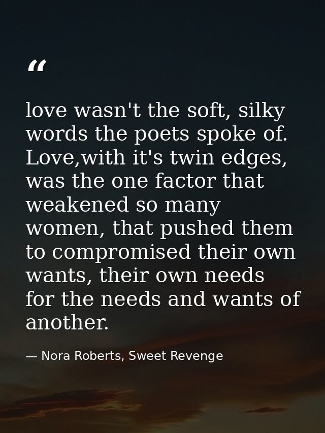 love wasn't the soft, silky words the poets spoke of. Love,with it's twin edges, was the one factor that weakened so man — Nora Roberts, Sweet Revenge