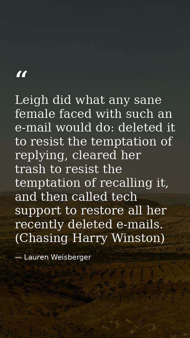 Leigh did what any sane female faced with such an e-mail would do: deleted it to resist the temptation of replying, clea — Lauren Weisberger