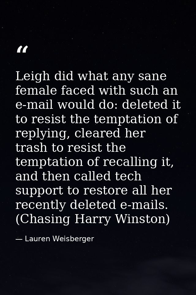 Leigh did what any sane female faced with such an e-mail would do: deleted it to resist the temptation of replying, clea — Lauren Weisberger