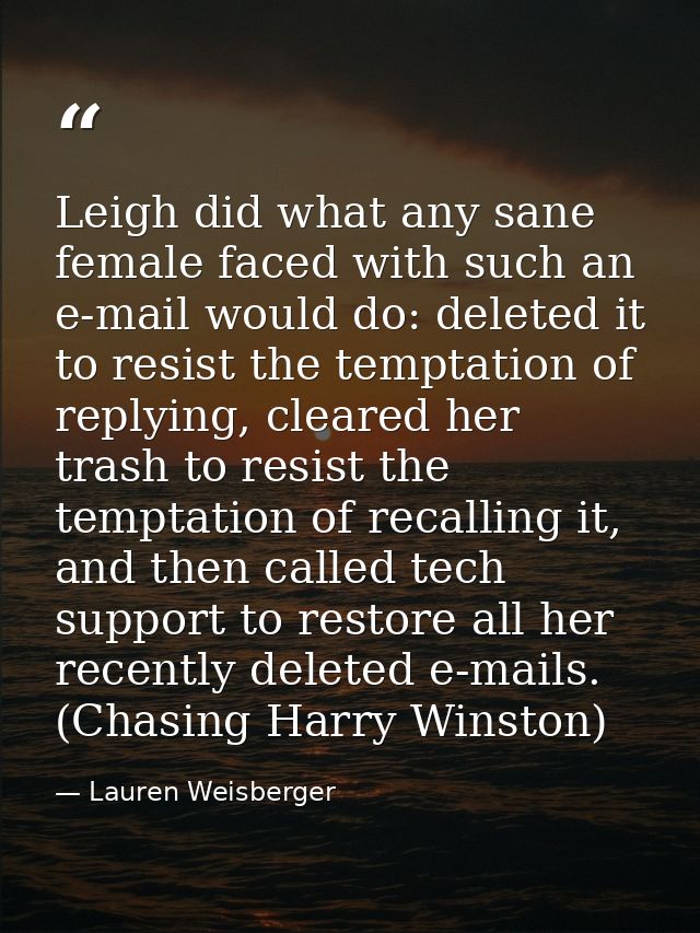Leigh did what any sane female faced with such an e-mail would do: deleted it to resist the temptation of replying, clea — Lauren Weisberger