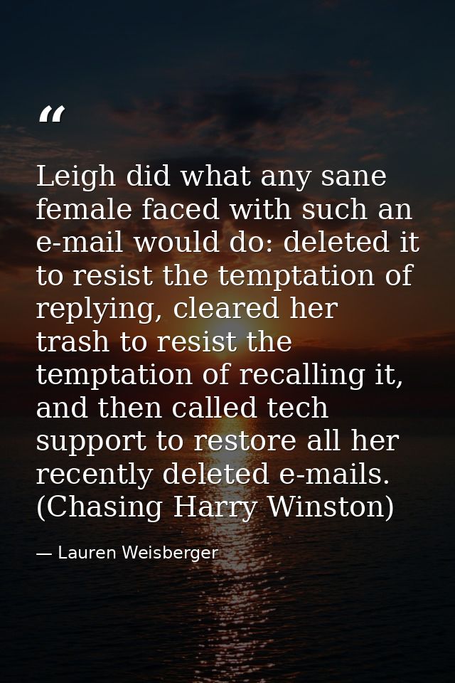 Leigh did what any sane female faced with such an e-mail would do: deleted it to resist the temptation of replying, clea — Lauren Weisberger
