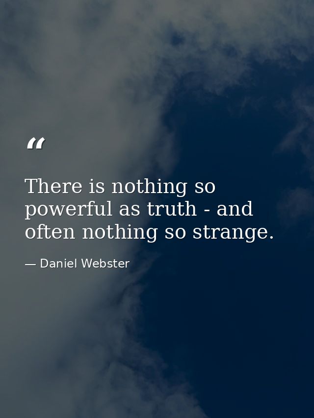 There is nothing so powerful as truth - and often nothing so strange. — Daniel Webster
