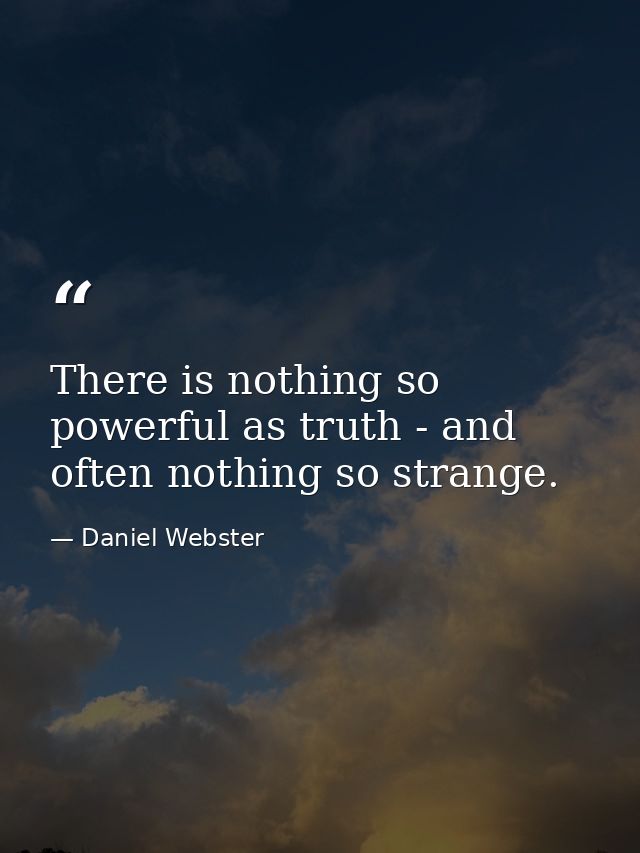 There is nothing so powerful as truth - and often nothing so strange. — Daniel Webster