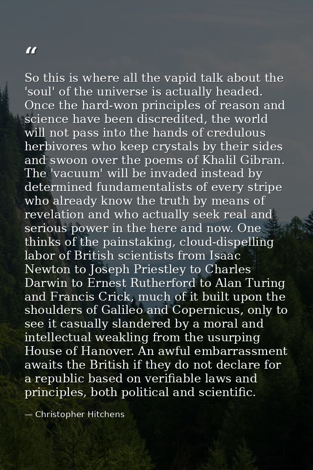 So this is where all the vapid talk about the 'soul' of the universe is actually headed. Once the hard-won principles of — Christopher Hitchens