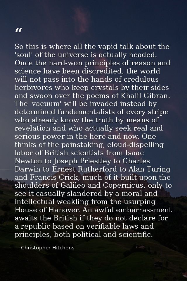So this is where all the vapid talk about the 'soul' of the universe is actually headed. Once the hard-won principles of — Christopher Hitchens
