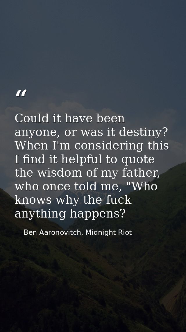 Could it have been anyone, or was it destiny? When I'm considering this I find it helpful to quote the wisdom of my fath — Ben Aaronovitch, Midnight Riot