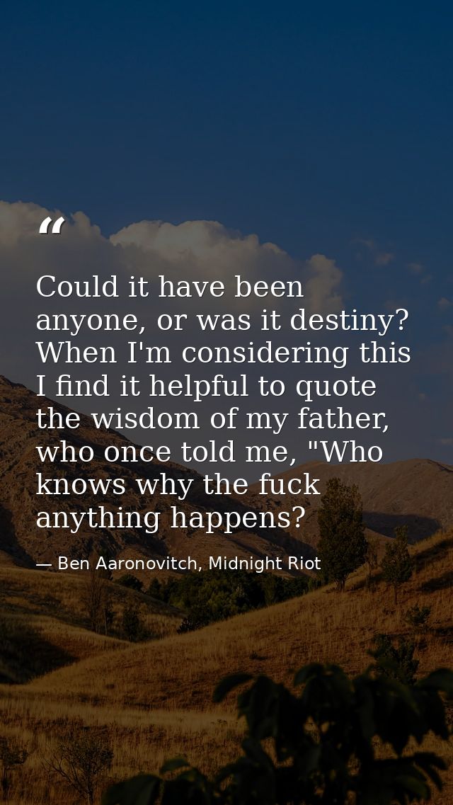 Could it have been anyone, or was it destiny? When I'm considering this I find it helpful to quote the wisdom of my fath — Ben Aaronovitch, Midnight Riot