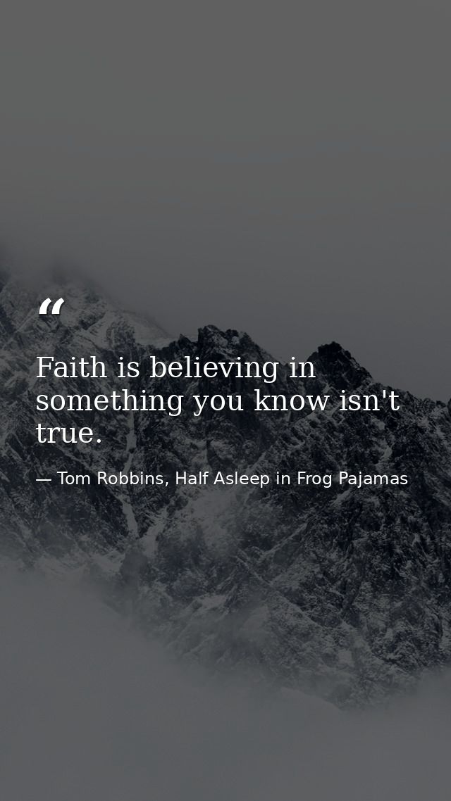 Faith is believing in something you know isn't true. — Tom Robbins, Half Asleep in Frog Pajamas