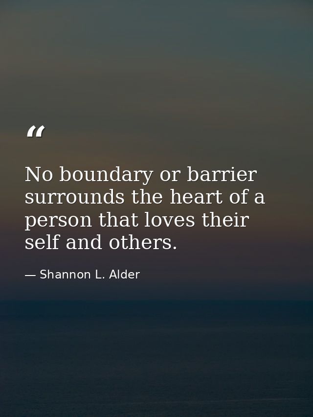 No boundary or barrier surrounds the heart of a person that loves their self and others. — Shannon L. Alder