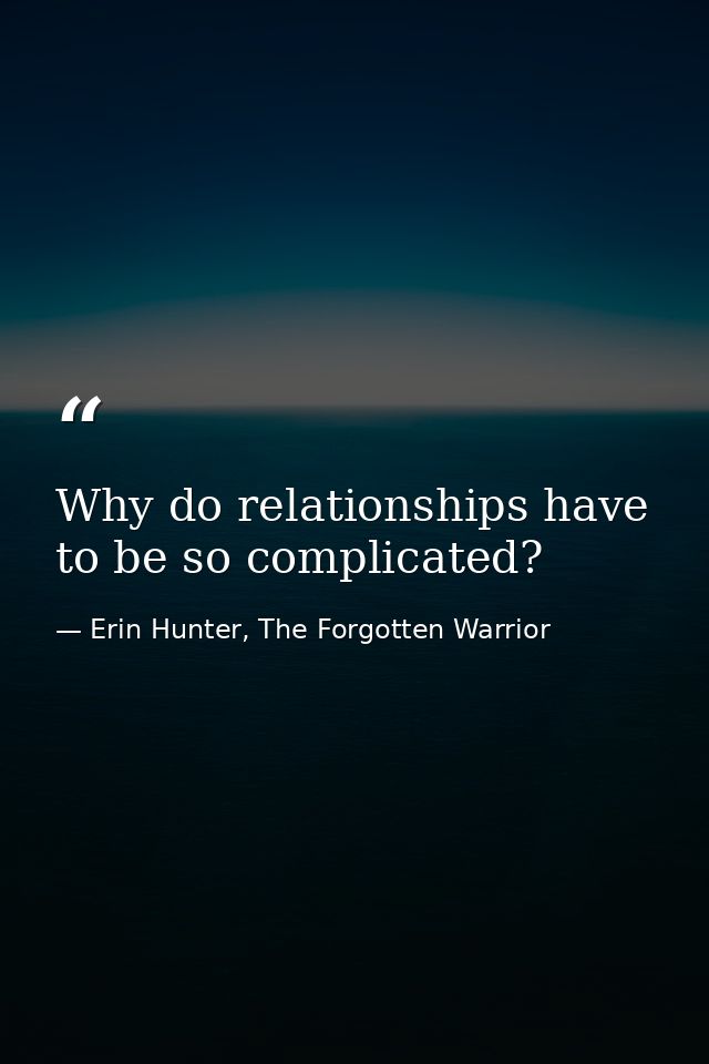 Why do relationships have to be so complicated? — Erin Hunter, The Forgotten Warrior