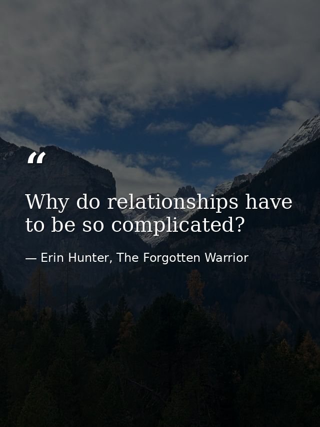 Why do relationships have to be so complicated? — Erin Hunter, The Forgotten Warrior