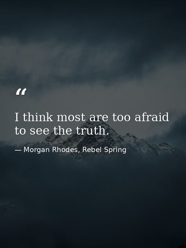 I think most are too afraid to see the truth. — Morgan Rhodes, Rebel Spring