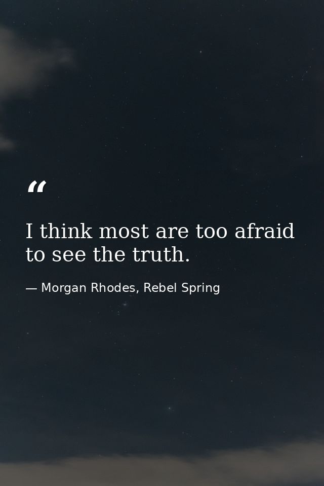 I think most are too afraid to see the truth. — Morgan Rhodes, Rebel Spring