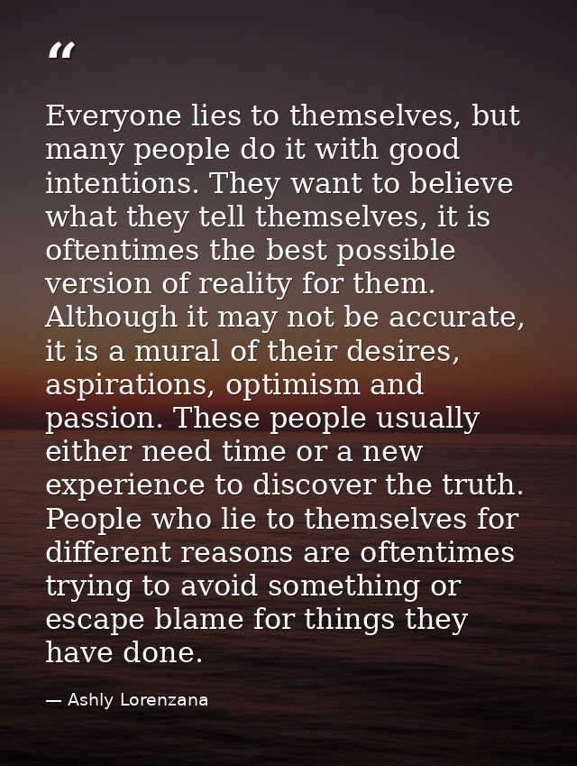 Everyone lies to themselves, but many people do it with good intentions. They want to believe what they tell themselves, — Ashly Lorenzana