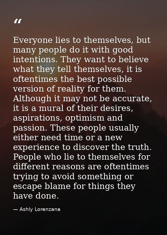 Everyone lies to themselves, but many people do it with good intentions. They want to believe what they tell themselves, — Ashly Lorenzana