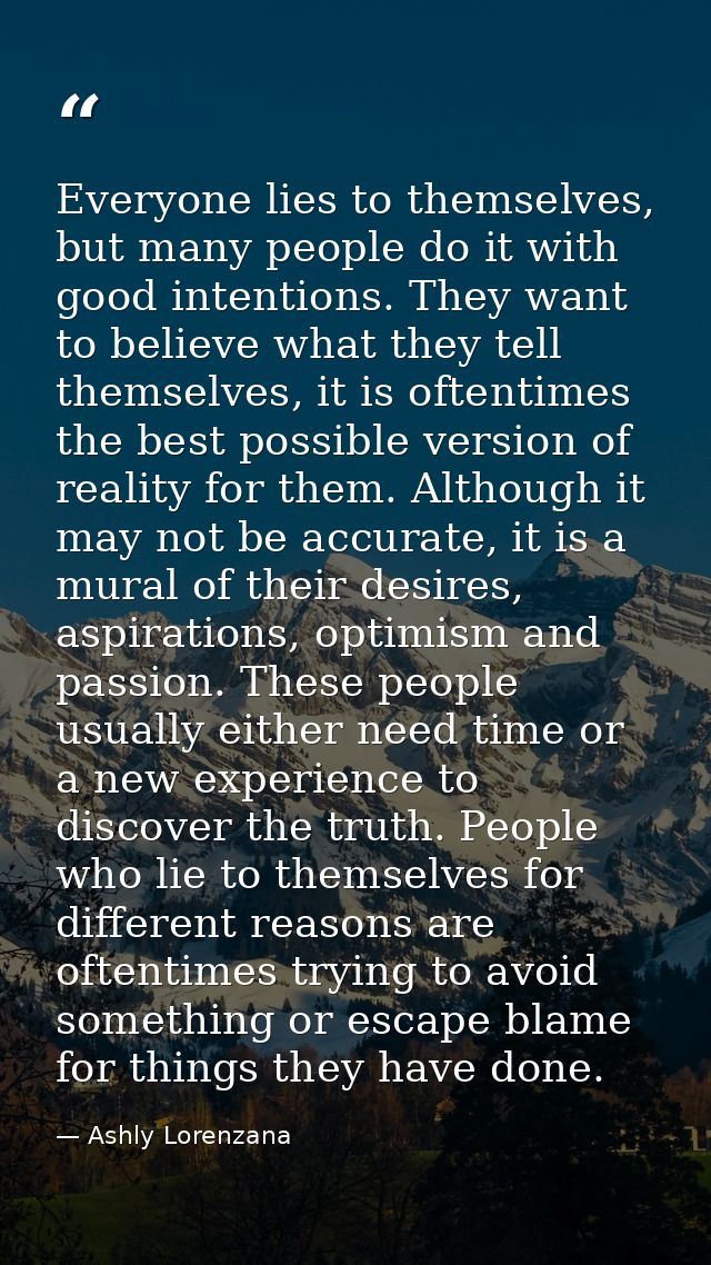 Everyone lies to themselves, but many people do it with good intentions. They want to believe what they tell themselves, — Ashly Lorenzana